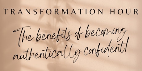 Transformation Hour:The benefits of becoming authentically confident!