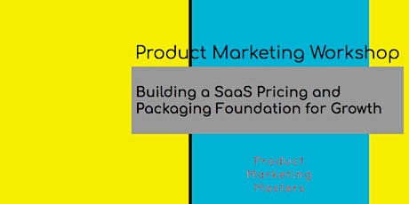 Product Marketing Workshop: Building a SaaS Pricing and Packaging Foundation for Growth primary image