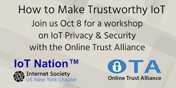 How to Make Trustworthy IoT - IoT Nation & ISOC-NY present an OTA Privacy & Security Workshop