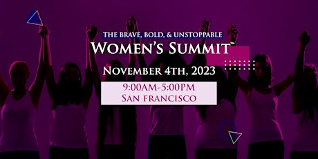 The BRAVE, BOLD, & UNSTOPPABLE Women's Summit™ 2023 - San Francisco