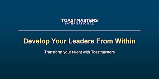 Develop Your Leaders from Within////Transform Your Talent with Toastmasters primary image
