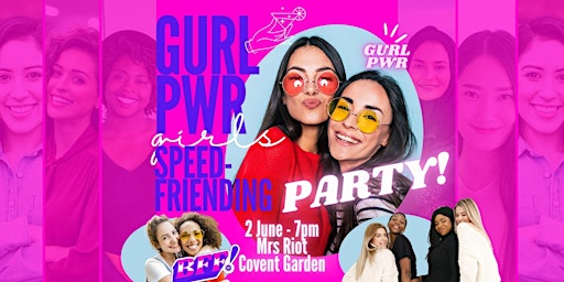 GURL PWR SPEED-FRIENDING + PARTY AT MRS RIOT, COVENT GARDEN!