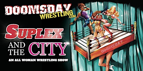 DOOMSDAY WRESTLING! Suplex and the City! An All Woman Wrestling Show!