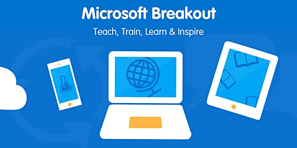 Microsoft Breakout: Teach, Train, Learn & Inspire