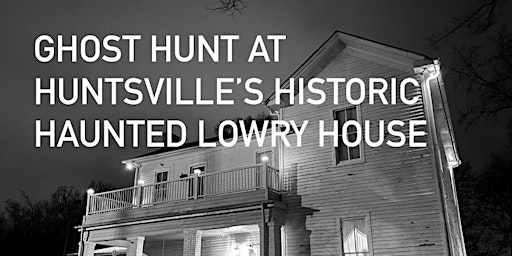 Primaire afbeelding van Spirits of Summer Ghost Hunt, The Historic Lowry House Huntsville, Alabama
