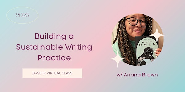 Building a Sustainable Writing Practice: taught by Ariana Brown