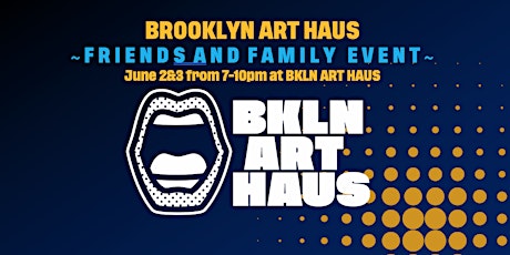 Friends & Family event at Brooklyn Art Haus!