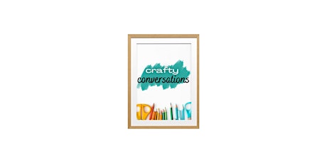 Crafty Conversations Session 4