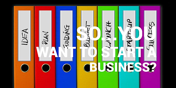 So...You Want to Start a Business?