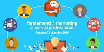 Fondamenti di Marketing dei Servizi Professionali - Cremona 21 dicembre 2018 Fondamenti di Marketing dei Servizi Professionali - Cremona 21 dicembre 2018