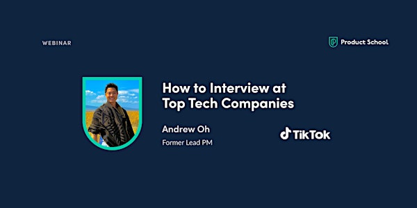 Webinar 2: How to Interview at Top Tech Companies by fmr TikTok Lead PM