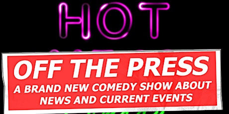 Hot Off The Press - A brand new comedy show about News and Current Events