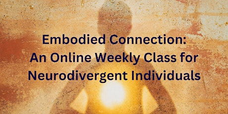 Embodied Connection : A Weekly Class for Neurodivergent Bodyminds primary image