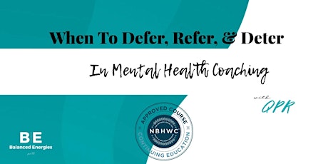 When To Defer, Refer & Deter in Mental Health Coaching (w/QPR)_April 2024