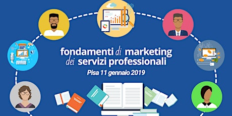 Immagine principale di Fondamenti di Marketing dei Servizi Professionali - Pisa 11 gennaio 2019 