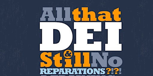All That DEI & Still No Reparations?! for organizations primary image