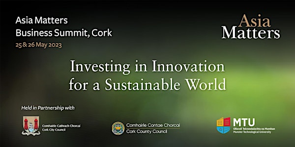 Asia Matters Summit Cork - Investing in Innovation for a Sustainable World