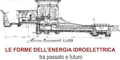 LE FORME DELL'ENERGIA IDROELETTRICA FRA PASSATO E FUTURO LE FORME DELL'ENERGIA IDROELETTRICA FRA PASSATO E FUTURO
