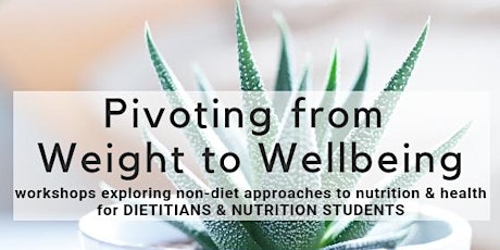 Pivoting from Weight to Wellbeing: workshops exploring non-diet approaches to nutrition & health  for health professionals and students  primary image