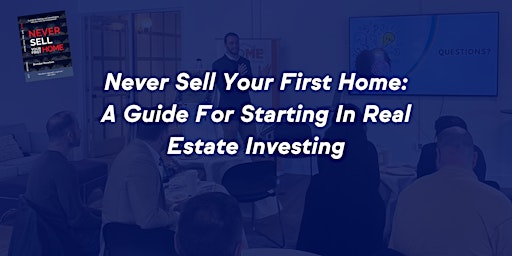 Never Sell Your First Home: A Guide For Starting In Real Estate Investing primary image