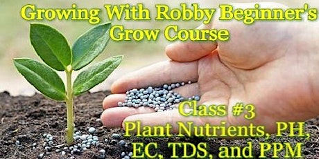 Growing With Robby Beginner's Grow Course: Class #3 Nutrients, PH, EC, TDS, And PPM primary image