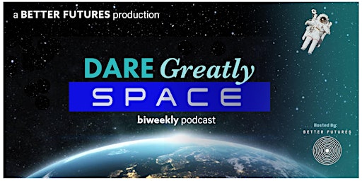 Dare Greatly biweekly space podcast by Better Futures. -- Ret.Lt Gen Kwast primary image