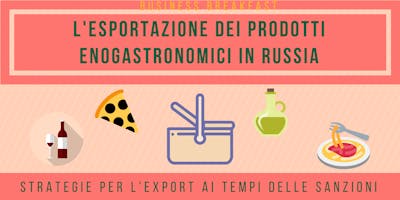 Business Breakfast - L'esportazione dei prodotti enogastronomici in Russia Business Breakfast - L'esportazione dei prodotti enogastronomici in Russia