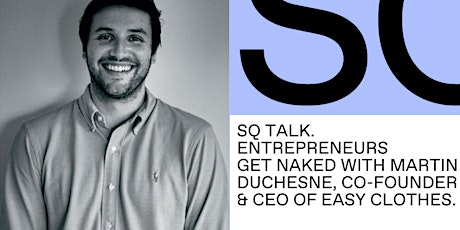 SQ Talk-Entrepreneurs get naked : Martin Duchesne CEO of EASY CLOTHES