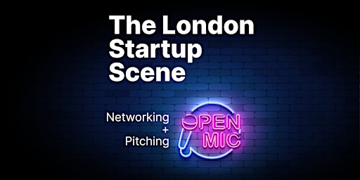 The London Startup  Scene - Networking and  Open-Mic Pitching Event primary image