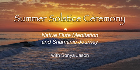 Summer Solstice Ceremony ~ Native Flute Meditation and Shamanic Journey