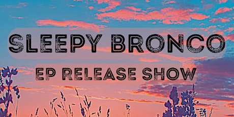 Sleepy Bronco EP Release Show