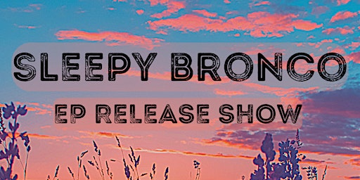 Sleepy Bronco EP Release Show primary image