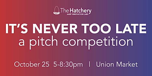 It's Never Too Late:  A Pitch Competition