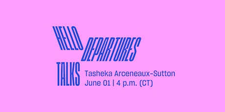Hello Departures Talk Series | Tasheka Arceneaux-Sutton