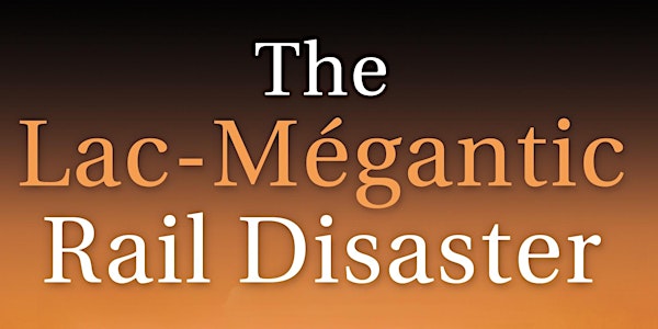 Book Launch: The Lac-Mégantic Rail Disaster by Bruce Campbell