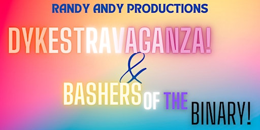 Imagen principal de BASHERS OF THE BINARY & DYKESTRAVAGANZA!!! - A Randy Andy Day before Gay!