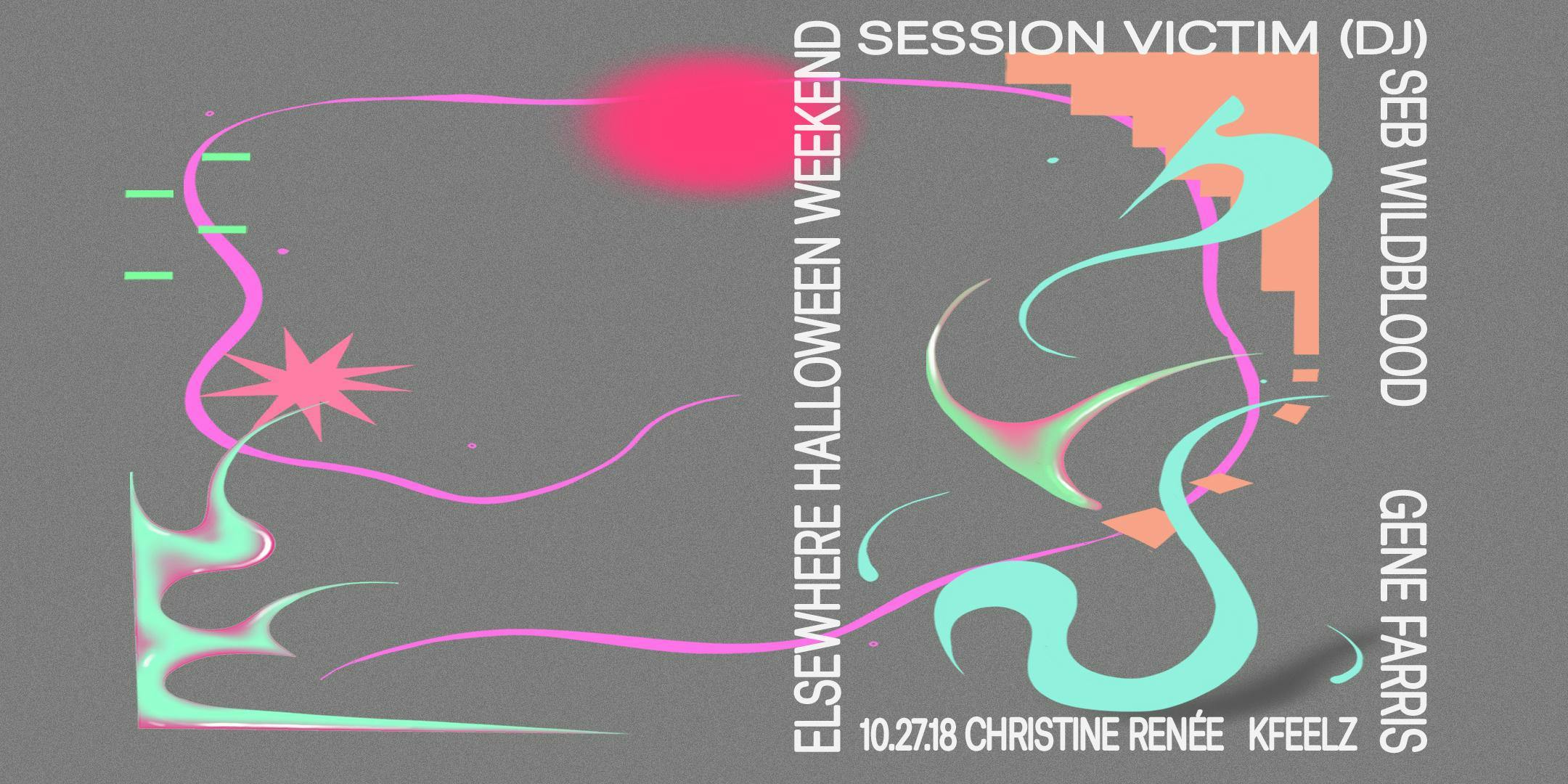 Session Victim, Seb Wildblood, Gene Farris, Christine Renée & Kfeelz (Elsewhere Halloween Weekend)