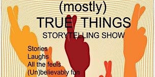 (mostly) TRUE THINGS Storytelling Show