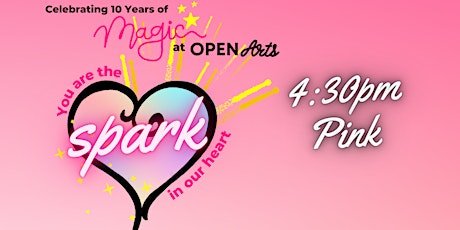 "Spark in our Heart" Open Arts End of Year Showcase 4:30 PM -Pink Show