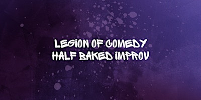 Imagem principal do evento Legion of Comedy: Half Baked Improv