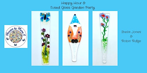 Happy Hour and Fused Glass Garden Party