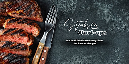 Steaks & Startups - das inoffizielle Pre-warming Dinner der Founders League