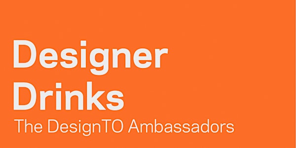 Designer Drinks w/ the DesignTO Ambassadors