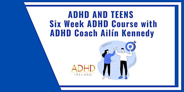 ADHD and Teens - Six Week ADHD Course with ADHD Coach  Ailín Kennedy