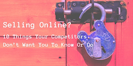 Selling Online?  10 Things Your Competitors Don’t Want You To Know or Do...
