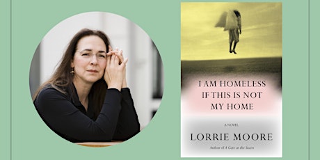 Lorrie Moore: I Am Homeless if This is Not My Home (with Emma Snyder)
