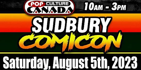 Sudbury ComiCon : August 5th 2023  :  Comic Con