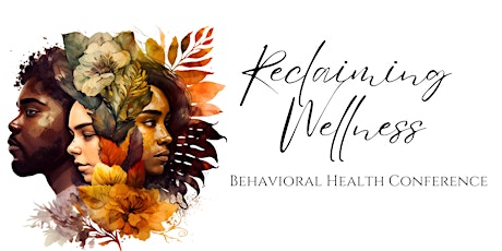 Reclaiming Wellness: Behavioral Health Conference & Resource Fair