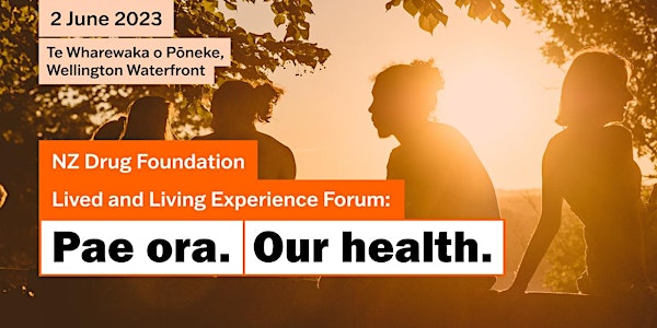 NZ Drug Foundation Lived and Living Experience Forum: Pae Ora. Our health.