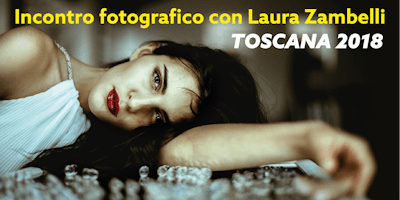 Incontro Fotografico con Laura Zambelli - Toscana 2018 Incontro Fotografico con Laura Zambelli - Toscana 2018